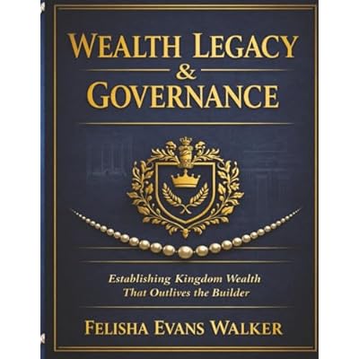 Wealth Legacy & Governance: Establishing Kingdom Wealth That Outlives the Builder