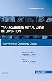 Transcatheter Mitral Valve Intervention, An Issue of Interventional Cardiology Clinics (Volume 5-1) (The Clinics: Internal Medicine, Volume 5-1)