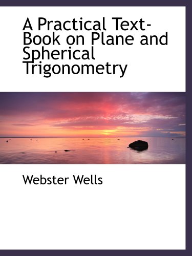 A Practical Text-Book on Plane and Spherical Trigonometry