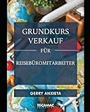 VERKAUFSKURS FÜR REISEBÜROANGESTELLTE: Meistern Sie die Kundenakquise, Bedarfsermittlung und ethische Verkaufsabschlüsse, um Ihr Geschäft im digitalen ... zum Beherrschen des beratenden Verkaufs