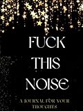 Fuck This Noise: A Journal for your thoughts
