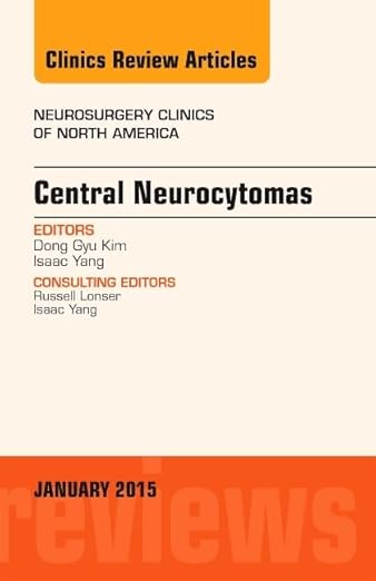 Central Neurocytomas, An Issue of Neurosurgery Clinics of North America (Volume 26-1) (The Clinics: Surgery, Volume 26-1)