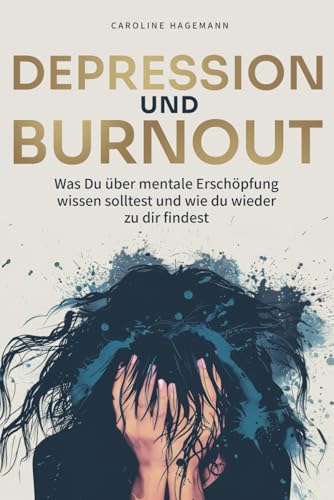 Depression und Burnout: Was Du über mentale Erschöpfung wissen solltest und wie du wieder zu dir findest