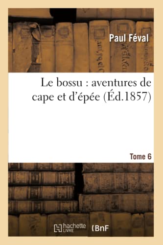 Le Bossu: Aventures de Cape Et d'Épée. Tome 6 (Litterature) (French Edition)