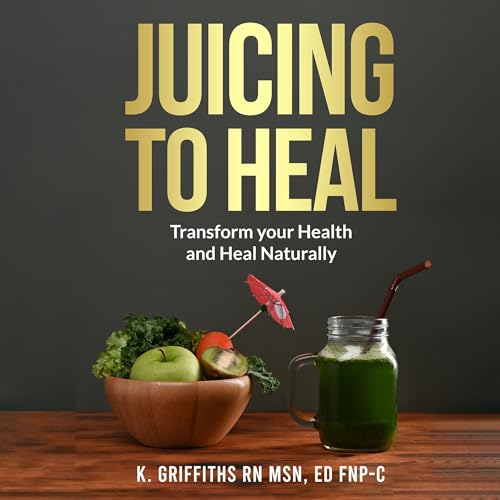 Juicing to Heal by K Griffiths Rn MSN Ed FNP episode artwork