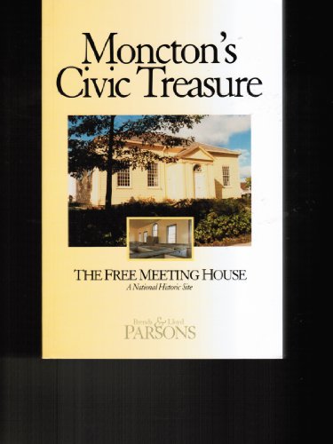 Moncton's Civic Treasure: The Free Meeting House : A National Historic Site