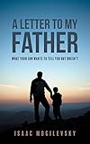 A Letter to My Father: What Your Son Wants to Tell You But Doesn't