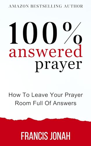 100% Answered Prayer: Learning to Pray: How To