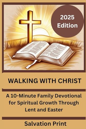 WALKING WITH CHRIST: Lent and Easter devotional for families (2025): A 10-Minute Family Devotional for Spiritual Growth Through Lent and Easter