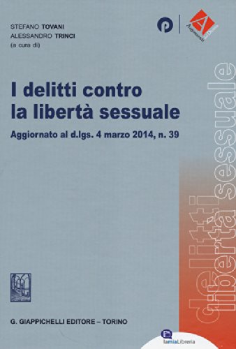 I delitti contro la libertà sessuale. Aggiornato al D.Lgs. 4 marzo 2014, n. 39 I delitti contro la libertà sessuale. Aggiornato al D.Lgs. 4 marzo 2014, n. 39