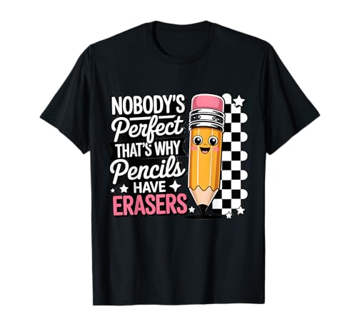 Nobody Perfect That's Why Pencils Have Erasers Funny T-Shirt
