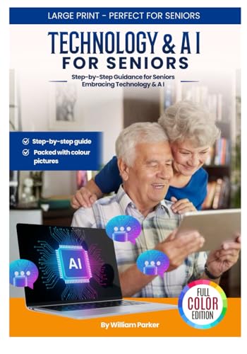 Technology and AI for Seniors: The Friendly Beginner’s Guide: Step by Step Guidance for Seniors...