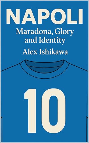 Napoli: Maradona, Glory and Identity (Football Clubs History Book 6)