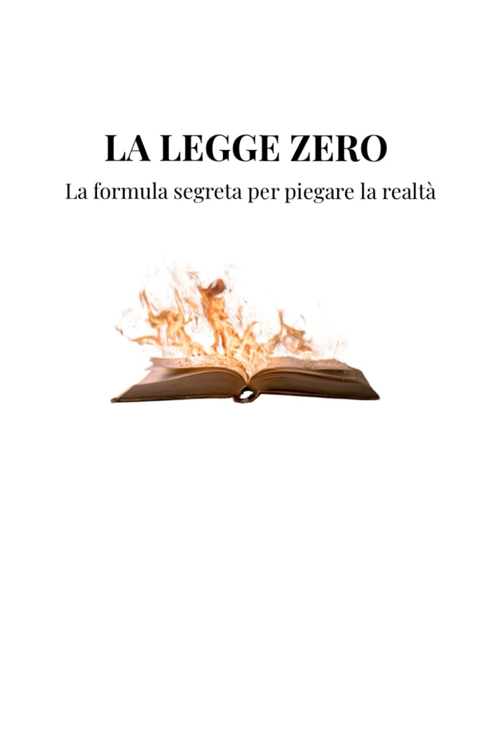 LA LEGGE ZERO: la formula segreta per piegare la realtà