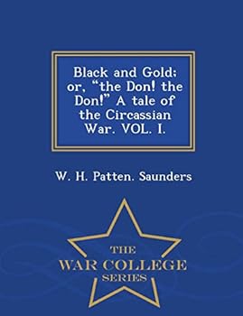 Paperback Black and Gold; Or, the Don! the Don! a Tale of the Circassian War. Vol. I. - War College Series Book