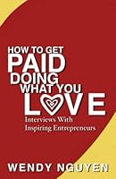 How to Get Paid Doing What You Love: Interviews With Inspiring Entrepreneurs 1990830102 Book Cover