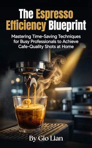 The Espresso Efficiency Blueprint: Mastering Time-Saving Techniqu...