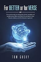 For Better or for Verse: Provocative Easy-To-Read Poetic Drivel, Twaddle and Twiddle about Mom and Dad, Life and Death, God, Heaven, Babies, and the Universe in General. 1512717665 Book Cover