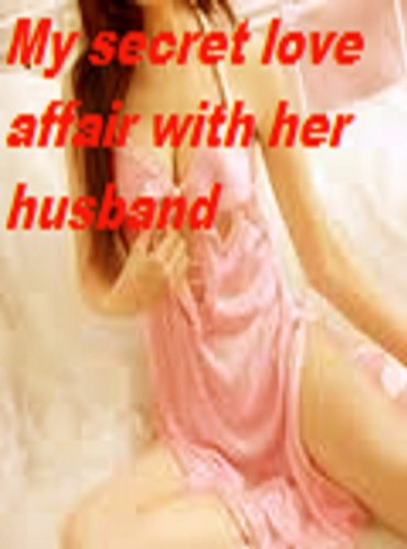 My Secret Love Affair With Her Husband