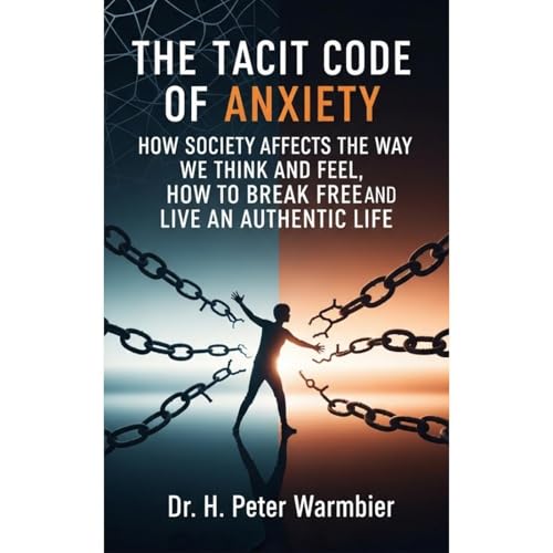 THE TACIT CODE OF ANXIETY - HOW SOCIETY AFFECTS THE WAY WE THINK AND FEEL, HOW TO BREAK FREE AND LIVE AN AUTHENTIC LIFE - ANX