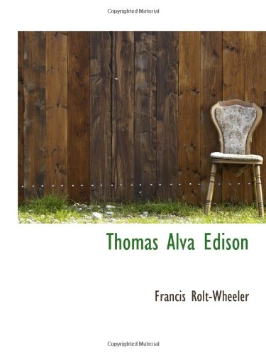Thomas Alva Edison: Rolt-Wheeler, Francis: 9781103696673: Books - Amazon.ca