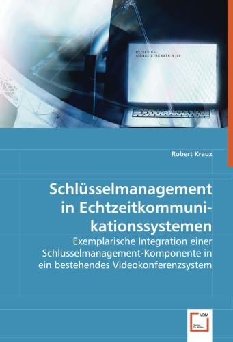 Preisvergleich Produktbild Schlüsselmanagement in Echtzeitkommunikationssystemen: Exemplarische Integration einer Schlüsselmanagement-Komponente in ein bestehendes Videokonferenzsystem