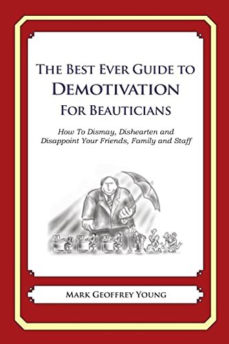 The Best Ever Guide to Demotivation for Beauticians: How To Dismay, Dishearten and Disappoint Your Friends, Family and Staff
