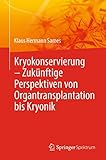 Kryokonservierung - Zukünftige Perspektiven von Organtransplantation bis Kryonik