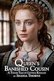 The Queen's Banished Cousin: A Tudor Tale Of Lettice Knollys (Women of Tudor Scandal Book 1)