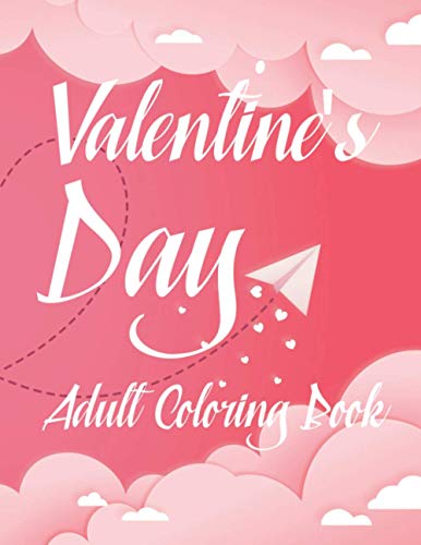 Valentine's Day Adult Coloring Book: Stress Relief Designs 110 gorgeous designs celebrating love and romance 8.5 x 11