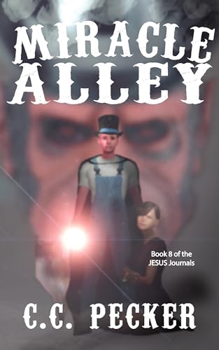 Miracle Alley: Book 8 of the JESUS Journals (C.C. Pecker's 12 Book Jesus Series)