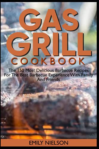 Gas grill cookbook: The 150 most delicious barbecue recipes for the best barbecue experience with family and friends