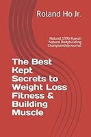 The Best Kept Secrets to Weight Loss Fitness & Building Muscle: Naturol 1996 Hawaii Natural Bodybuilding Championship Journal 1520832133 Book Cover