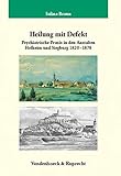  Heilung mit Defekt: Psychiatrische Praxis an den Anstalten Hofheim und Siegburg 1820–1878 (Veröffentlichungen des Max-Planck-Instituts für Geschichte, Band 203)