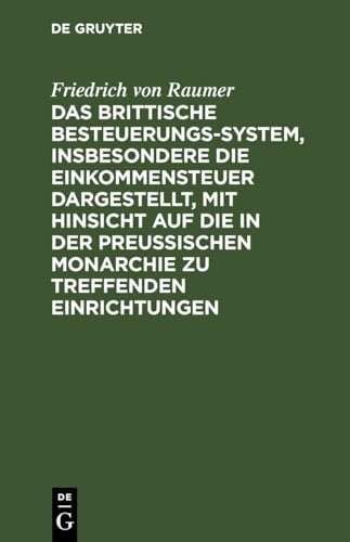 Das Brittische Besteuerungs-System, insbesondere die Einkommensteuer dargestellt, mit Hinsicht auf die in der Preussischen Monarchie zu treffenden Einrichtungen (German Edition)