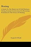 boxing: a guide to the manly art of self defense; giving accurate instructions for becoming proficient in the science of boxing (spalding's athletic library) by frank f o'neill (2007-03-30)