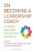 On Becoming a Leadership Coach: A Holistic Approach to Coaching Excellence