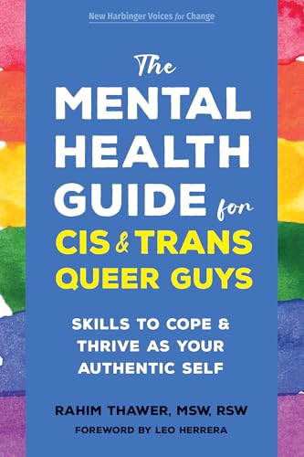 The Mental Health Guide for Cis and Trans Queer Guys: Skills to Cope and Thrive as Your Authentic Self (New Harbinger Voices for Change)