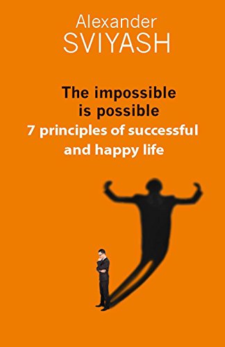 The impossible is possible. 7 principles of successful and happy life (Reasonable world Book 2)