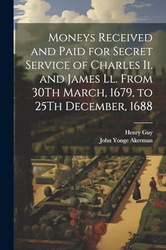Moneys Received and Paid for Secret Service of Charles Ii. and James Ll. From 30Th March, 1679, to 25Th December, 1688