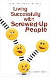 Living Successfully with Screwed-Up People