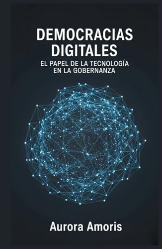 Democracias Digitales: El Papel de la Tecnología en la Gobernanza (El Futuro de la Sociedad y la Sociotecnología)