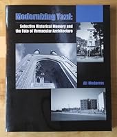 Modernizing Yazd: Selective Historical Memory and the Fate of Vernacular Architecture (Bibliotheca Iranica: Urban Planning History of Iranian Cities) 1568591403 Book Cover