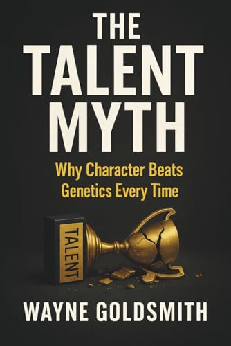 The Talent Myth: Why Character Beats Genetics Every Time