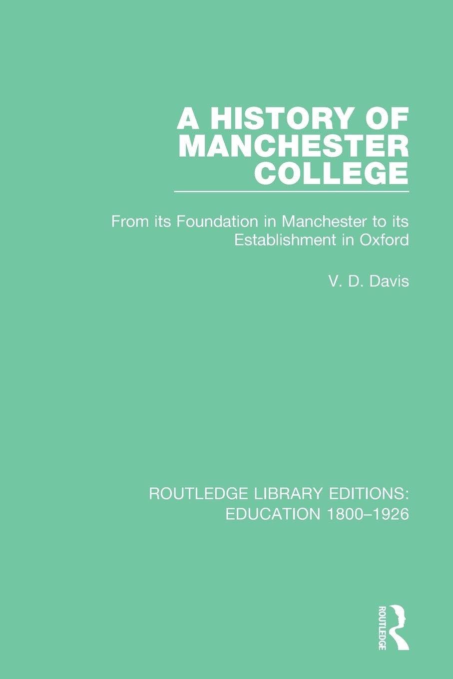 A History of Manchester College: From its Foundation in Manchester to its Establishment in Oxford (Routledge Library Editions: Education 1800-1926)