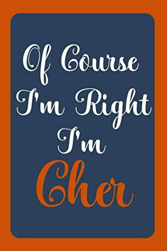 Of Course I'M Right I'M Cher: Notebook Gift, Cher Name Diary Gifts, Personalized Notebook Cher, Gift Idea For Cher, 120 Pages
