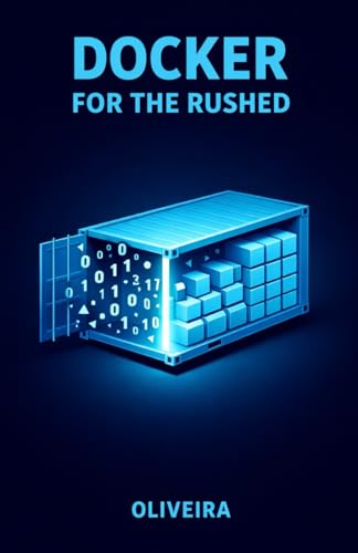 Docker for the Rushed: The Ultimate Container Guide for Developers: Kill "It Works on My Machine", Master Environment Setup, and Speed Up Deployment ... Compose (Modern Cloud & DevOps Engineering)
