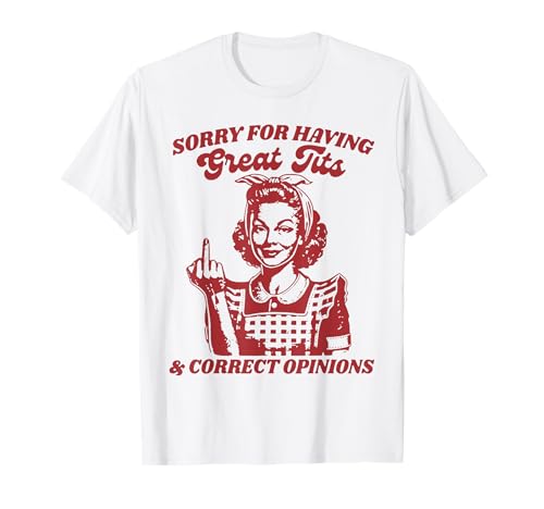 Entschuldigung für tolle Titten und richtige Outfit-Meinungen T-Shirt Entschuldigung für tolle Titten und richtige Outfit-Meinungen T-Shirt