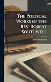  The Poetical Works of the Rev. Robert Southwell