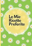  Le Mie Ricette Preferite: Un ricettario personalizzato dove puoi scrivere 60 ricette dei piatti più buoni e sfiziosi che hai creato. Due pagine per ricetta con indice 125 PAGINE (Italian Edition)